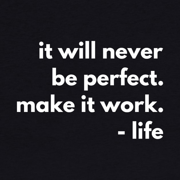 It will never be perfect make it work life by WordFandom